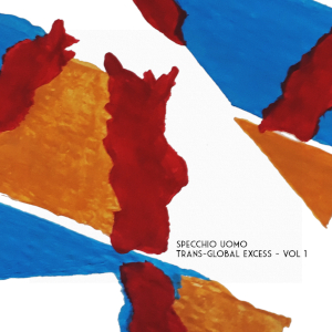 Specchio Uomo: Trans Global Excess Compilation Volume 1