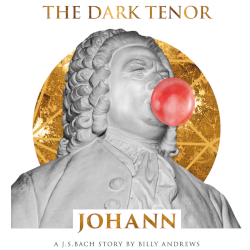 The Dark Tenor: Johann - A J.S. Bach Story By Billy Andrews