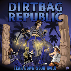 Dirtbag Republic: Tear Down Your Idols