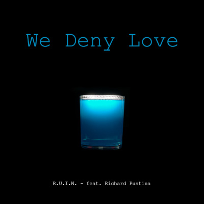 R.U.I.N. feat Richard Pustina: We Deny Love